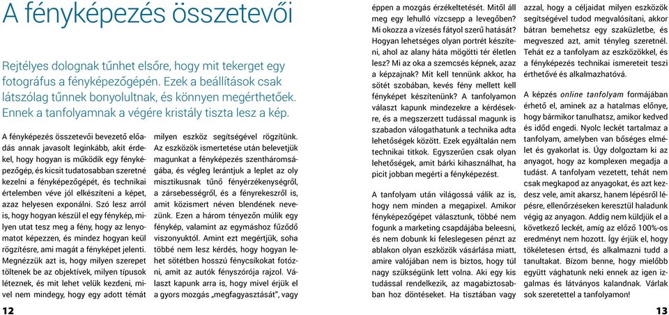 A fényképezés összetevői bevezető előadás annak javasolt leginkább, akit érdekel, hogy hogyan is működik egy fényképezőgép, és kicsit tudatosabban szeretné kezelni a fényképezőgépét, és technikai