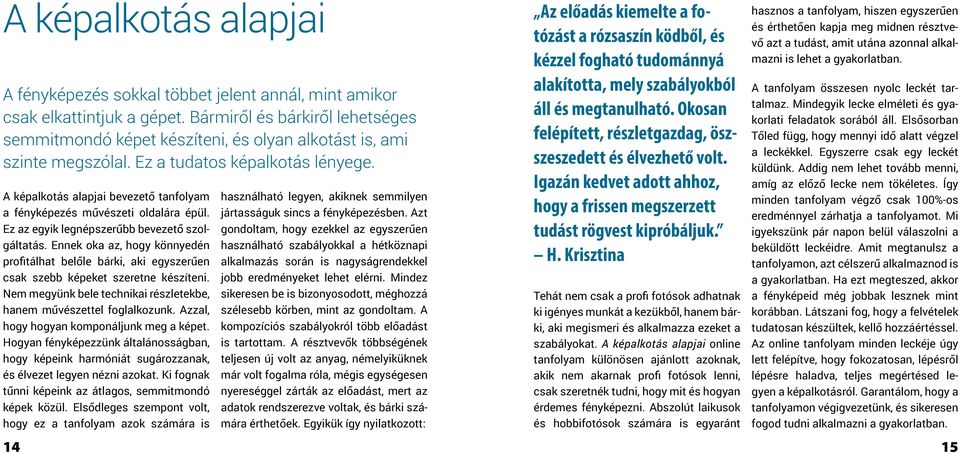 A képalkotás alapjai bevezető tanfolyam a fényképezés művészeti oldalára épül. Ez az egyik legnépszerűbb bevezető szolgáltatás.