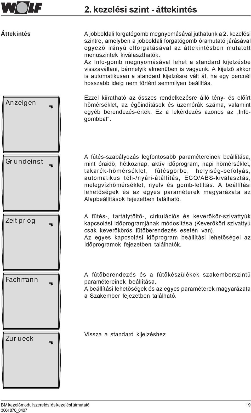 Az Info-gomb megnyomásával lehet a standard kijelzésbe visszaváltani, bármelyik almenüben is vagyunk.