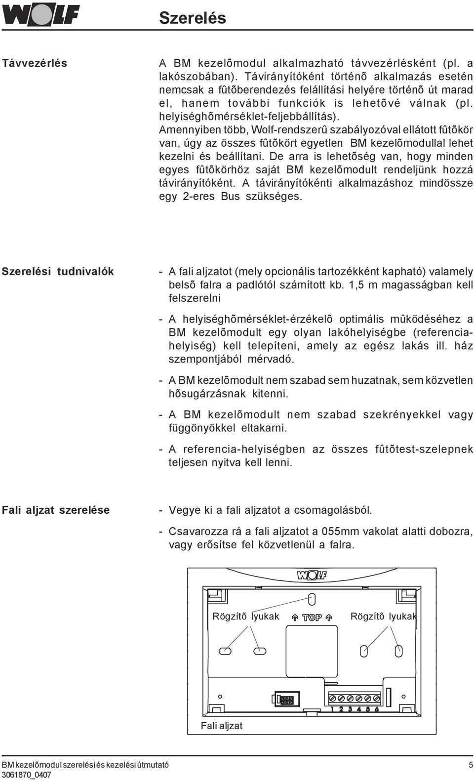 Amennyiben több, Wolf-rendszerû szabályozóval ellátott fûtõkör van, úgy az összes fûtõkört egyetlen BM kezelõmodullal lehet kezelni és beállítani.