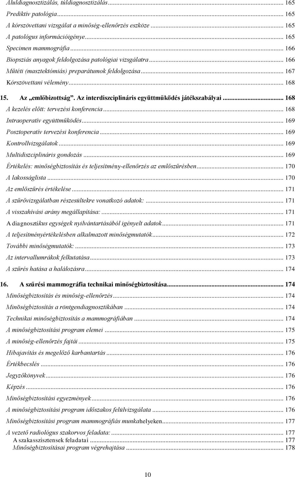 Az interdiszciplináris együttműködés játékszabályai... 168 A kezelés előtt: tervezési konferencia... 168 Intraoperatív együttműködés... 169 Posztoperatív tervezési konferencia.