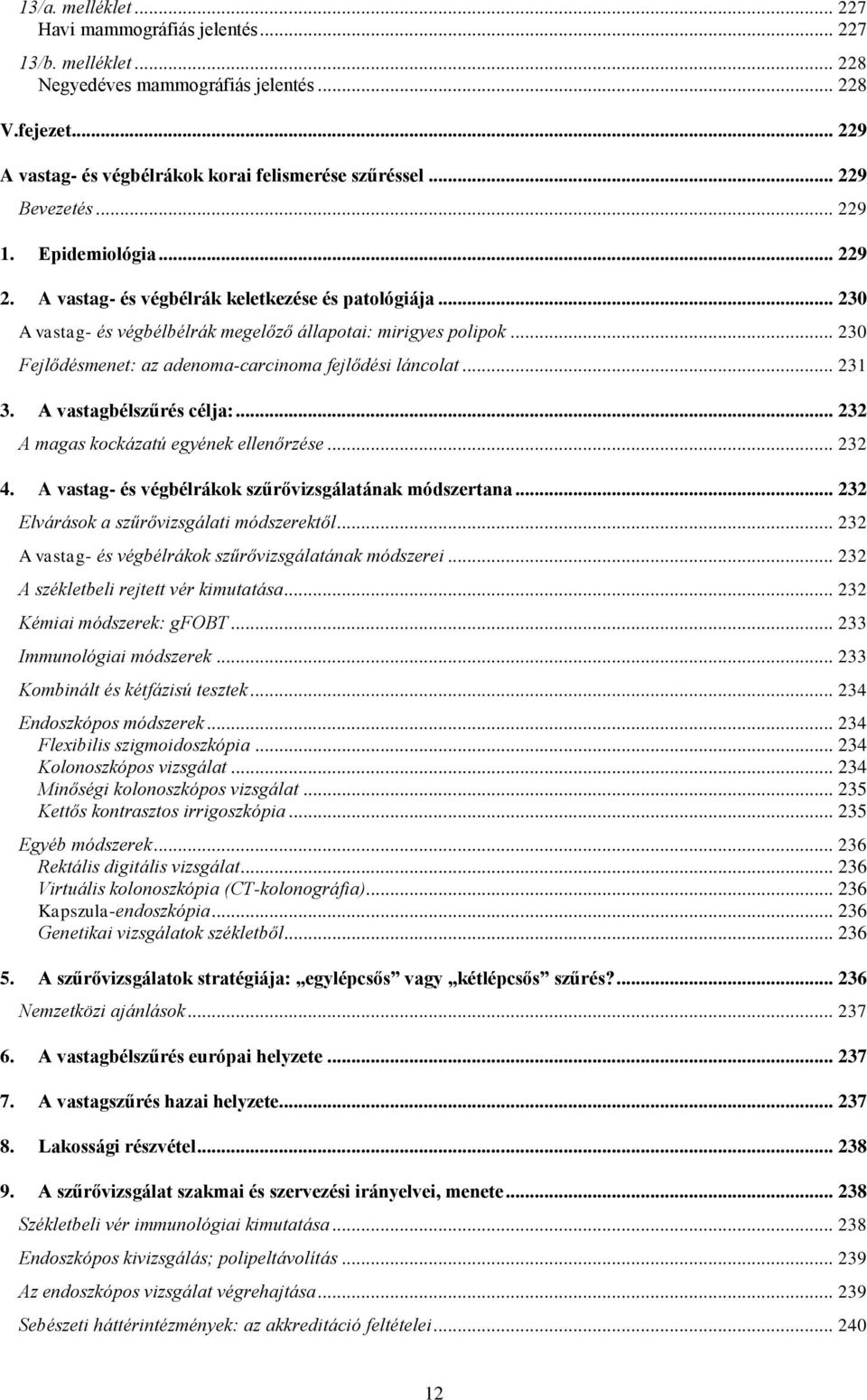 .. 230 Fejlődésmenet: az adenoma-carcinoma fejlődési láncolat... 231 3. A vastagbélszűrés célja:... 232 A magas kockázatú egyének ellenőrzése... 232 4.