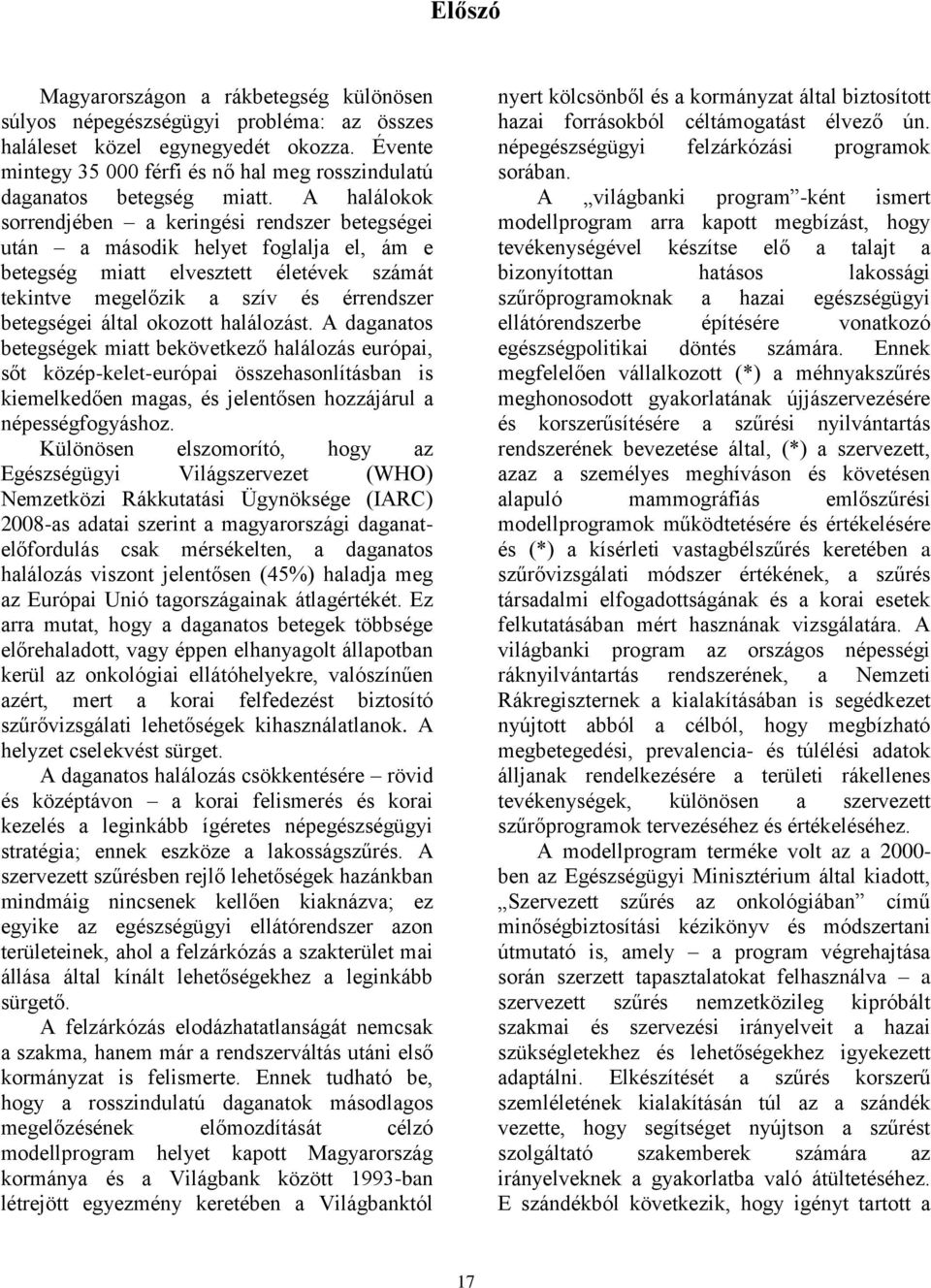 A halálokok sorrendjében a keringési rendszer betegségei után a második helyet foglalja el, ám e betegség miatt elvesztett életévek számát tekintve megelőzik a szív és érrendszer betegségei által