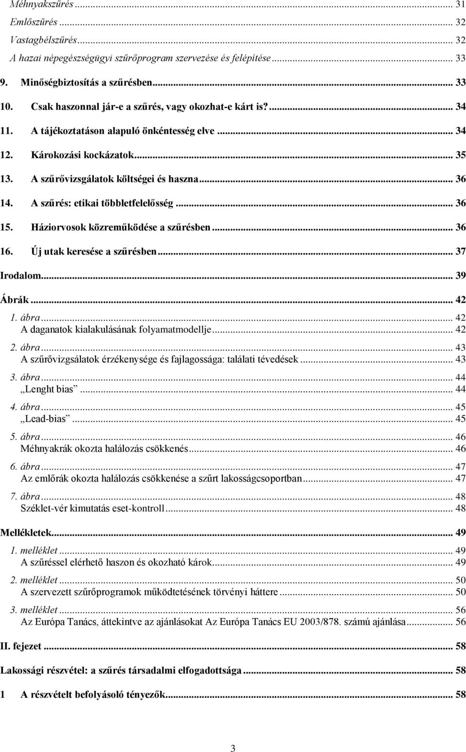 A szűrés: etikai többletfelelősség... 36 15. Háziorvosok közreműködése a szűrésben... 36 16. Új utak keresése a szűrésben... 37 Irodalom... 39 Ábrák... 42 1. ábra.