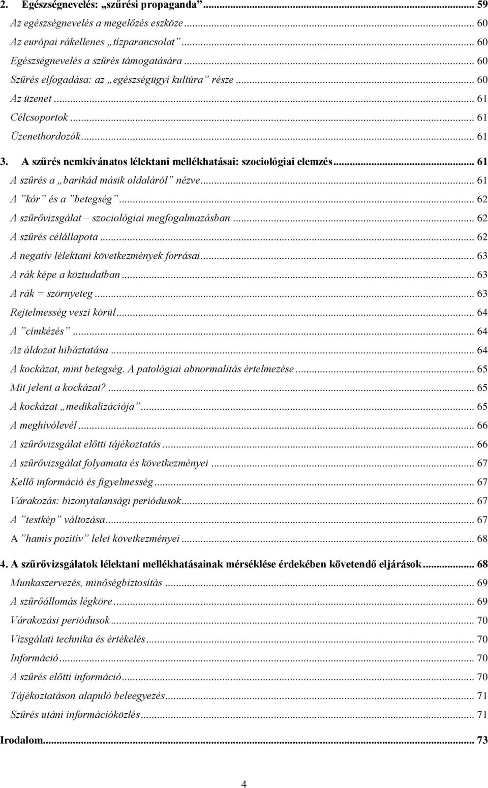 .. 61 A szűrés a barikád másik oldaláról nézve... 61 A kór és a betegség... 62 A szűrővizsgálat szociológiai megfogalmazásban... 62 A szűrés célállapota.