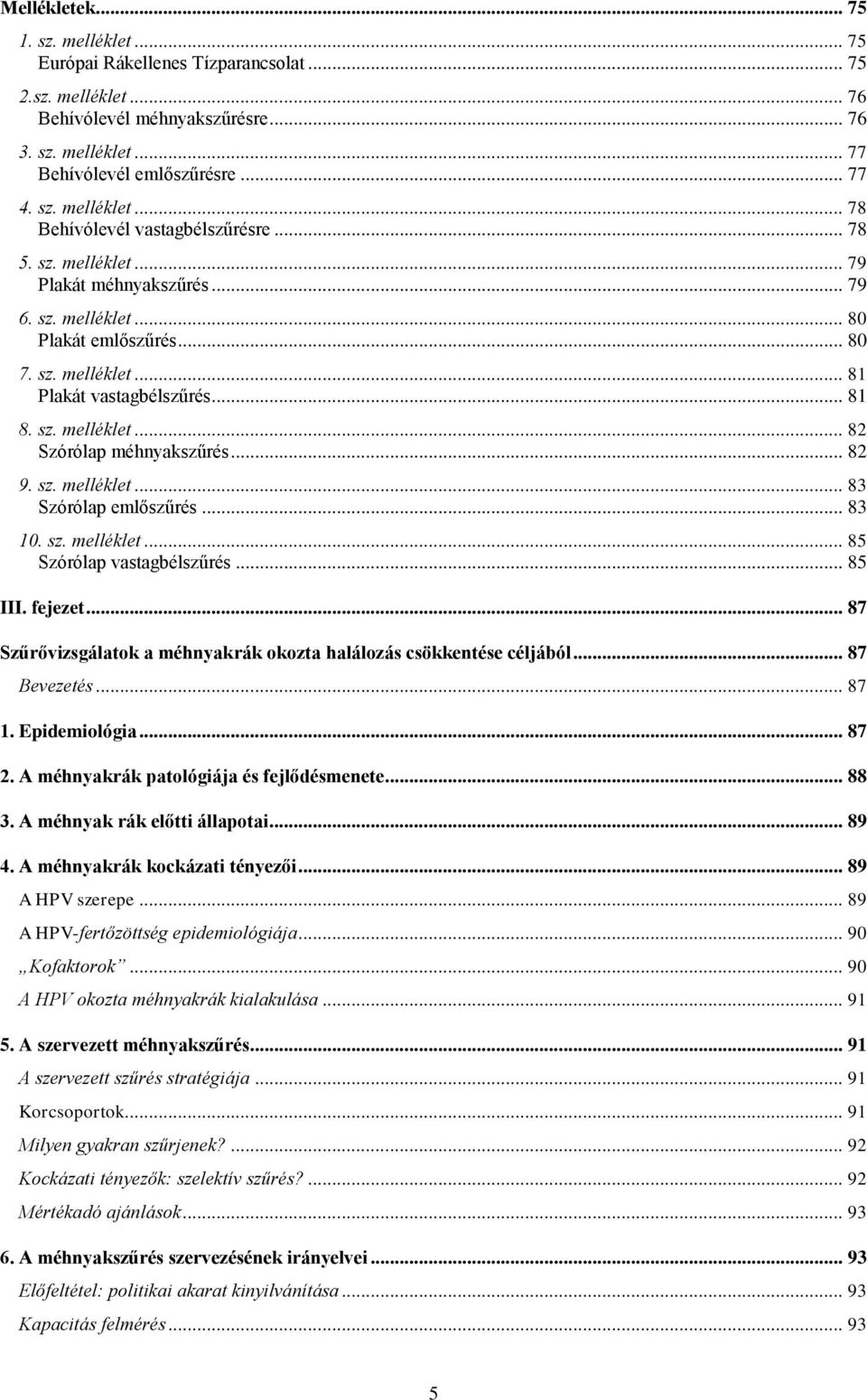 .. 82 9. sz. melléklet... 83 Szórólap emlőszűrés... 83 10. sz. melléklet... 85 Szórólap vastagbélszűrés... 85 III. fejezet... 87 Szűrővizsgálatok a méhnyakrák okozta halálozás csökkentése céljából.