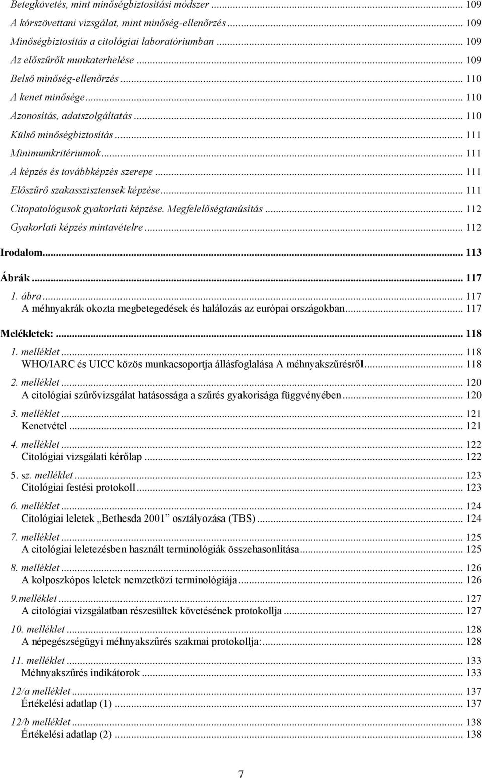 .. 111 Előszűrő szakasszisztensek képzése... 111 Citopatológusok gyakorlati képzése. Megfelelőségtanúsítás... 112 Gyakorlati képzés mintavételre... 112 Irodalom... 113 Ábrák... 117 1. ábra.