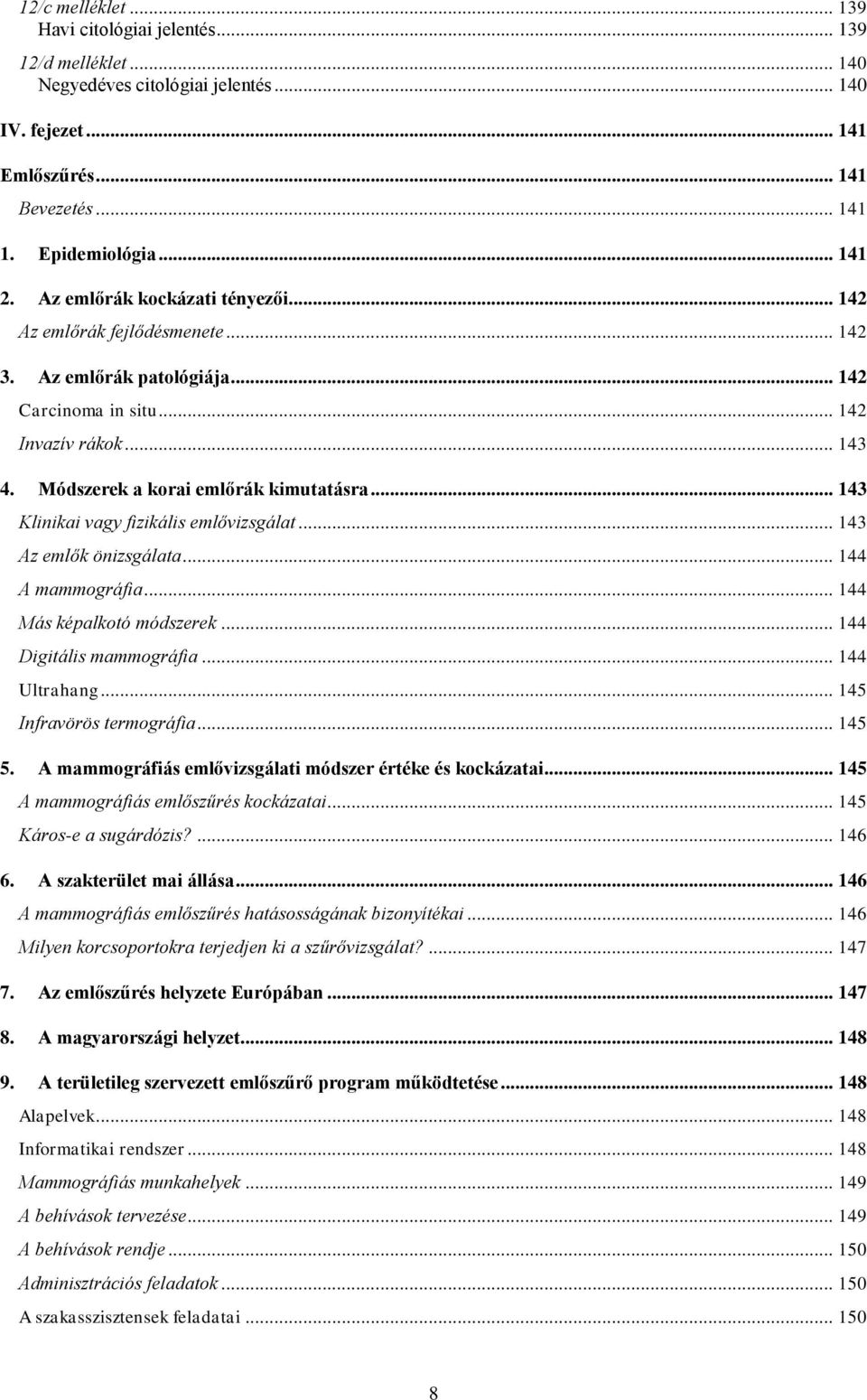 .. 143 Klinikai vagy fizikális emlővizsgálat... 143 Az emlők önizsgálata... 144 A mammográfia... 144 Más képalkotó módszerek... 144 Digitális mammográfia... 144 Ultrahang... 145 Infravörös termográfia.