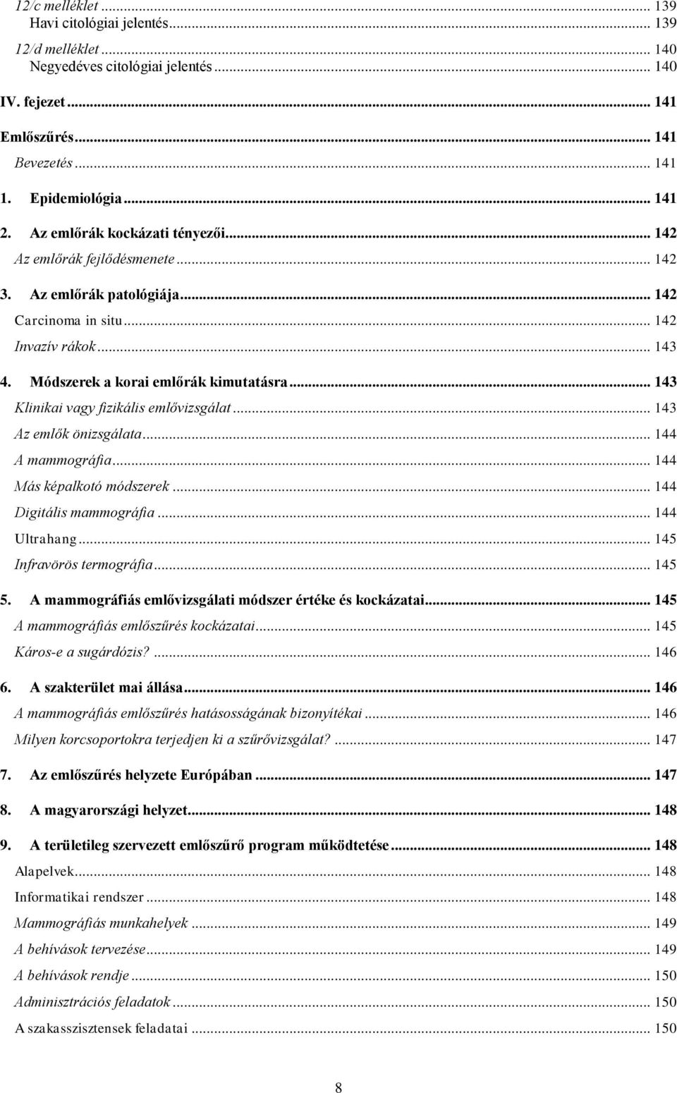 .. 143 Klinikai vagy fizikális emlővizsgálat... 143 Az emlők önizsgálata... 144 A mammográfia... 144 Más képalkotó módszerek... 144 Digitális mammográfia... 144 Ultrahang... 145 Infravörös termográfia.