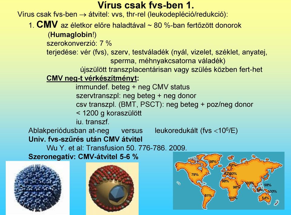 közben fert-het CMV neg-t vérkészítményt: immundef. beteg + neg CMV status szervtranszpl: neg beteg + neg donor csv transzpl.