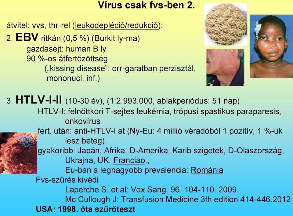 000, ablakperiódus: 51 nap) HTLV-I: felnőttkori T-sejtes leukémia, trópusi spastikus paraparesis, onkovírus fert.