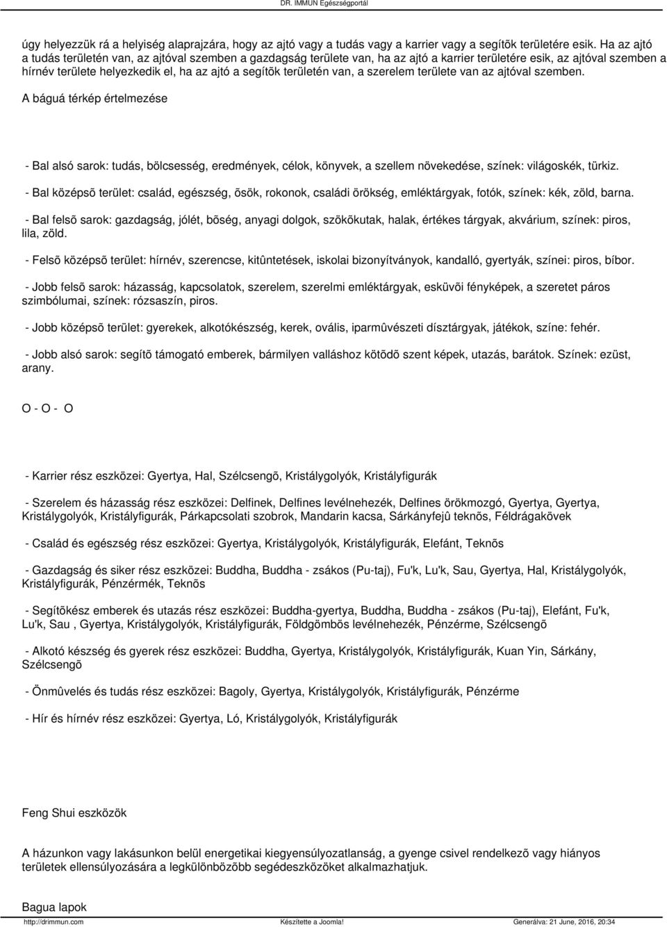 területén van, a szerelem területe van az ajtóval szemben. A báguá térkép értelmezése - Bal alsó sarok: tudás, bölcsesség, eredmények, célok, könyvek, a szellem növekedése, színek: világoskék, türkiz.