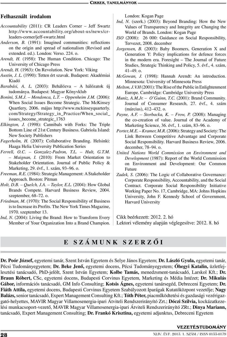 Chicago: The University of Chicago Press Arendt, H. (1963): On Revolution. New York: Viking Austin, J. L. (1990): Tetten ért szavak. Budapest: Akadémiai Kiadó Barabási, A. L. (2003): Behálózva A hálózatok új tudománya.