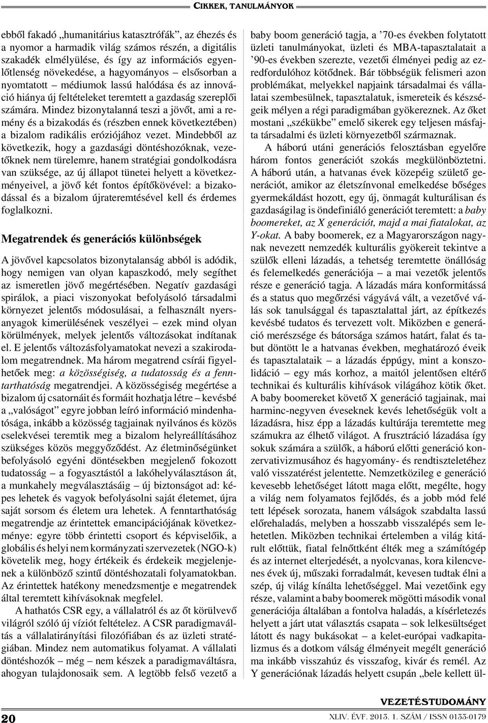 Mindez bizonytalanná teszi a jövőt, ami a remény és a bizakodás és (részben ennek következtében) a bizalom radikális eróziójához vezet.