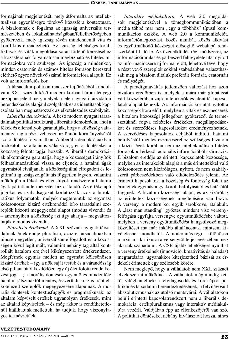 Az igazság lehetséges konfliktusok és viták megoldása során történő kereséséhez a közszférának folyamatosan megbízható és hiteles információkra volt szüksége.