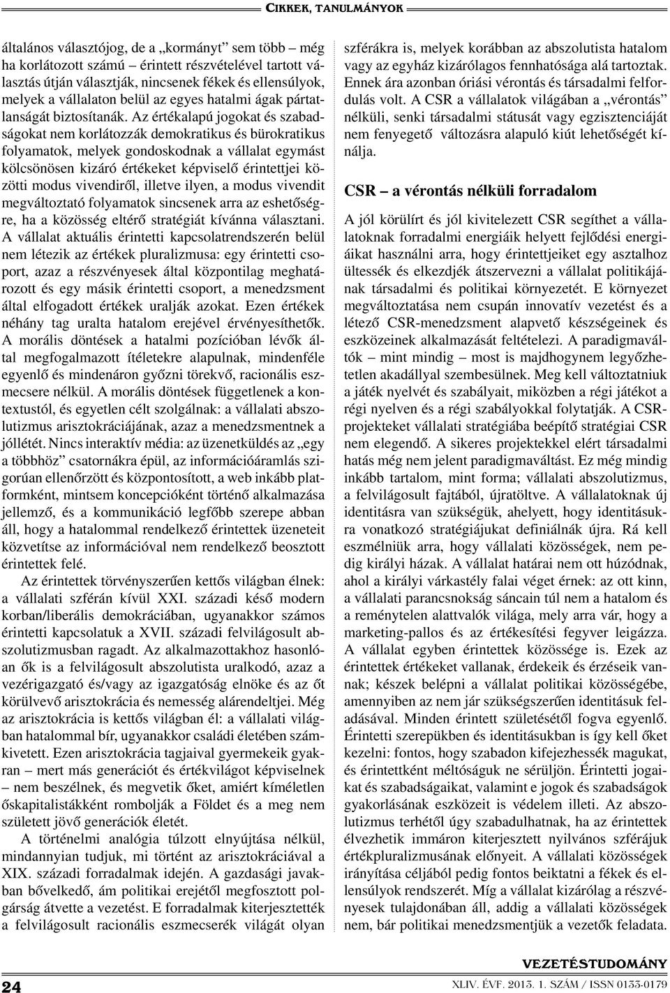Az értékalapú jogokat és szabadságokat nem korlátozzák demokratikus és bürokratikus folyamatok, melyek gondoskodnak a vállalat egymást kölcsönösen kizáró értékeket képviselő érintettjei közötti modus