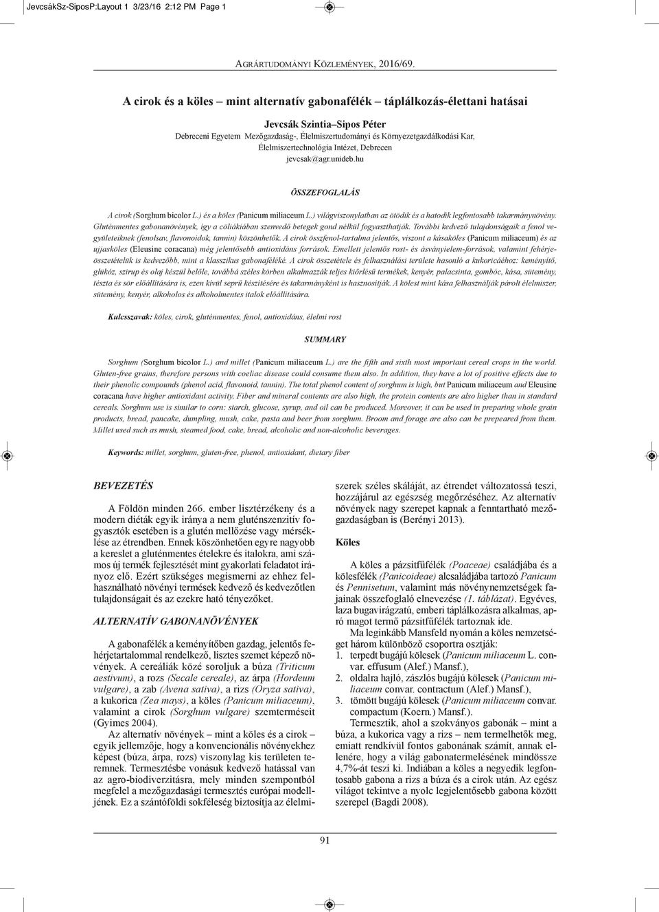 ) világviszonylatban az ötödik és a hatodik legfontosabb takarmánynövény. Gluténmentes gabonanövények, így a cöliákiában szenvedő betegek gond nélkül fogyaszthatják.