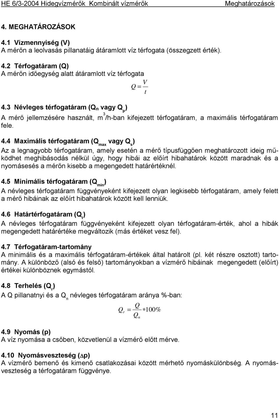 4 Maximális térfogatáram (Q max vagy Q s ) Az a legnagyobb térfogatáram, amely esetén a mérő típusfüggően meghatározott ideig működhet meghibásodás nélkül úgy, hogy hibái az előírt hibahatárok között