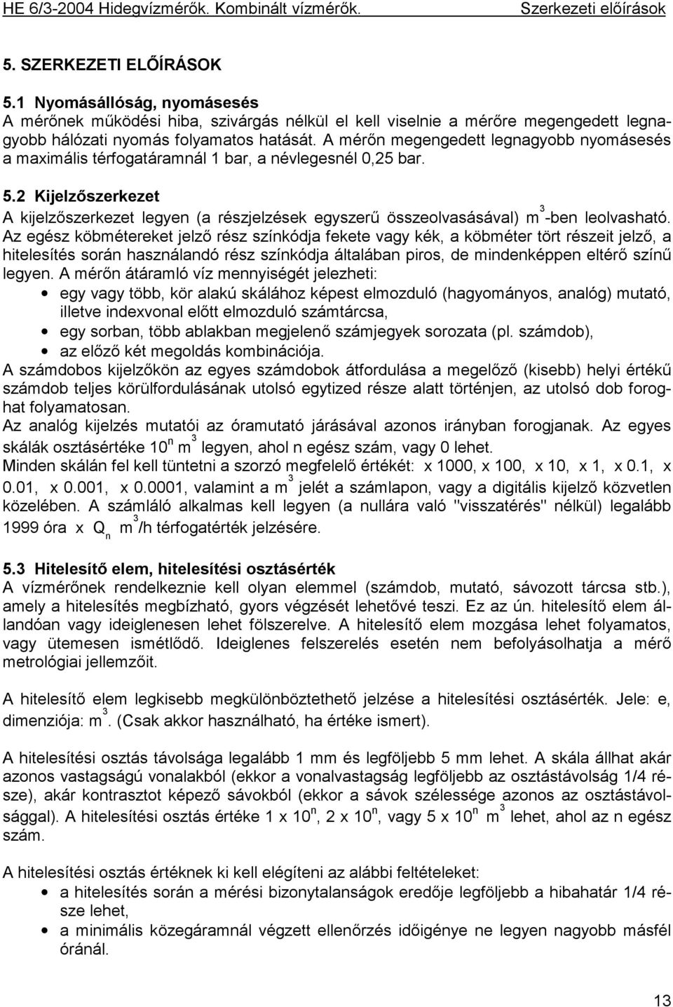 A mérőn megengedett legnagyobb nyomásesés a maximális térfogatáramnál 1 bar, a névlegesnél 0,25 bar. 5.