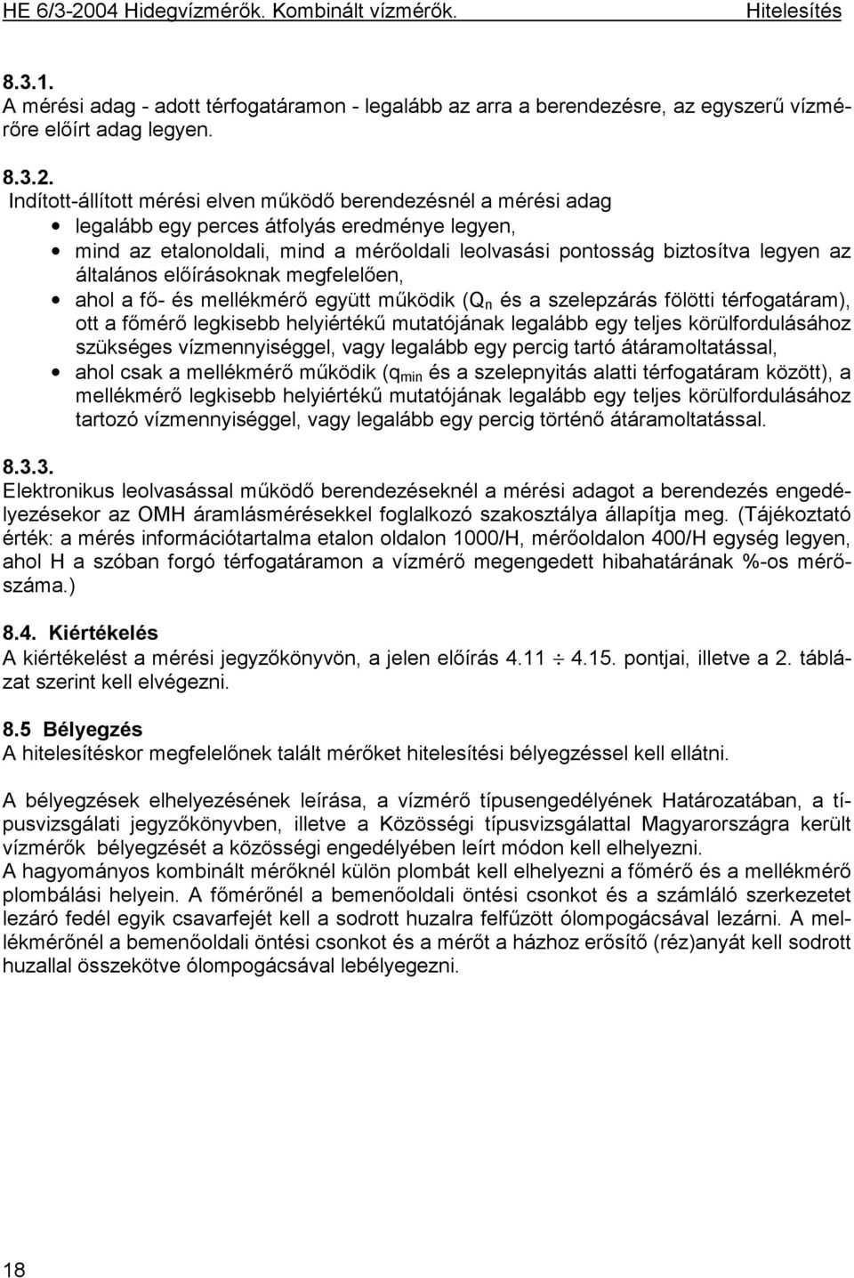 általános előírásoknak megfelelően, ahol a fő- és mellékmérő együtt működik (Q n és a szelepzárás fölötti térfogatáram), ott a főmérő legkisebb helyiértékű mutatójának legalább egy teljes