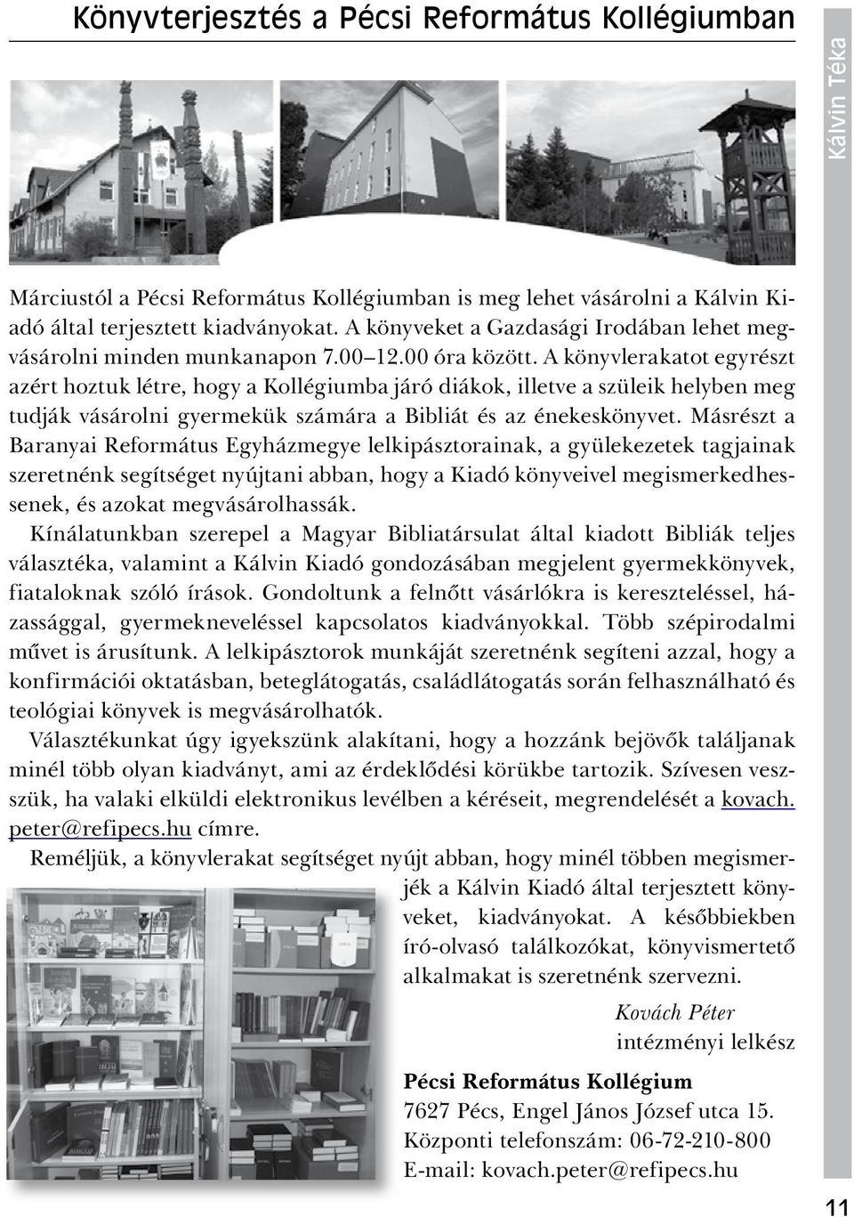 A könyvlerakatot egyrészt azért hoztuk létre, hogy a Kollégiumba járó diákok, illetve a szüleik helyben meg tudják vásárolni gyermekük számára a Bibliát és az énekeskönyvet.