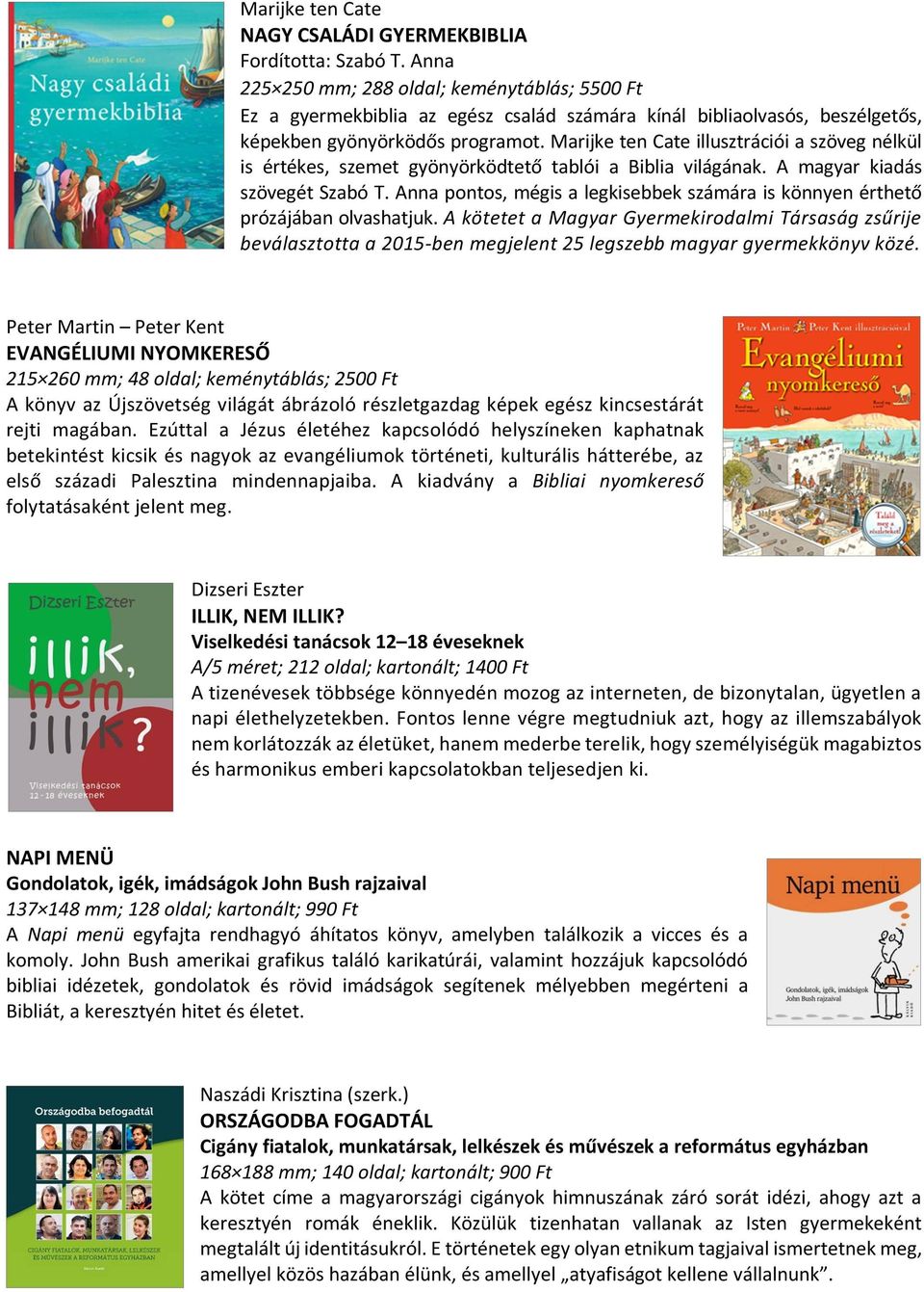 Marijke ten Cate illusztrációi a szöveg nélkül is értékes, szemet gyönyörködtető tablói a Biblia világának. A magyar kiadás szövegét Szabó T.