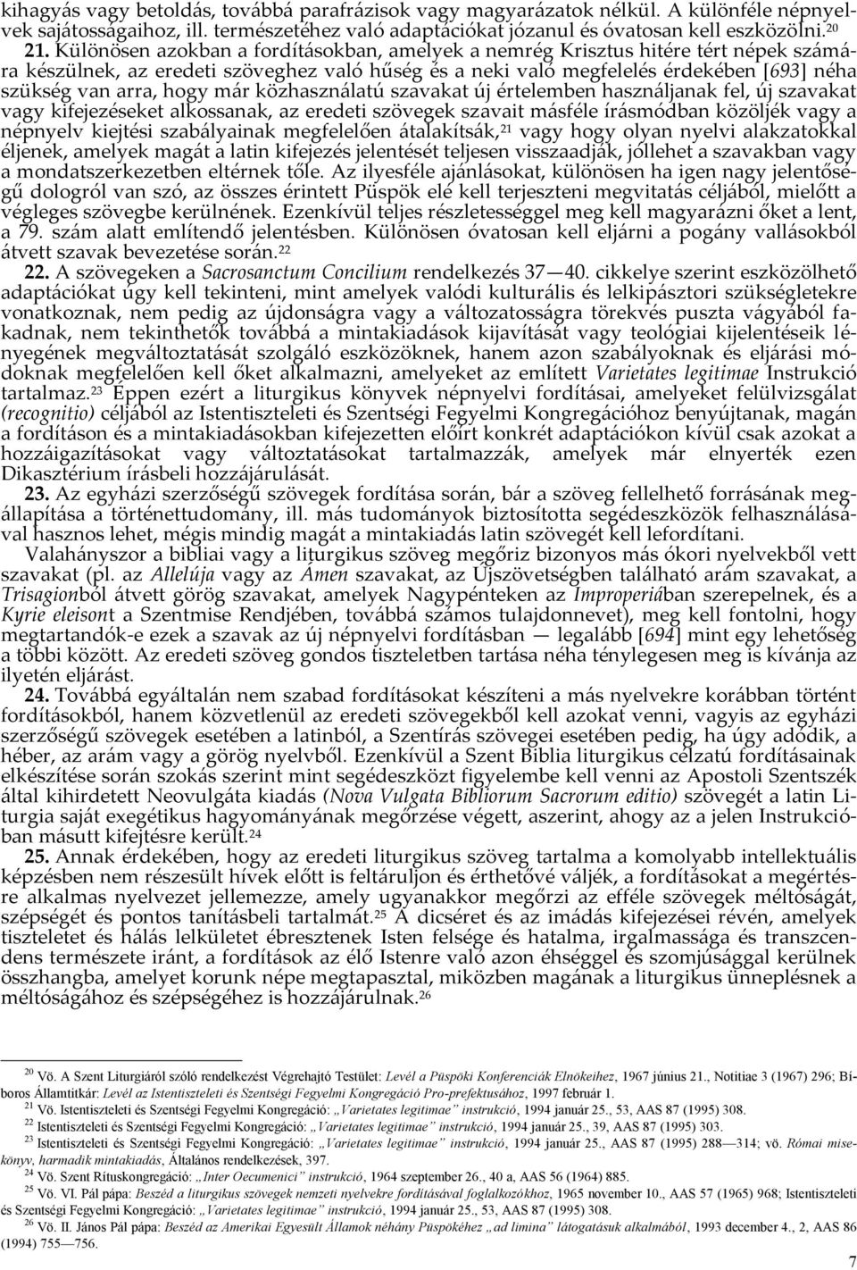 már közhasználatú szavakat új értelemben használjanak fel, új szavakat vagy kifejezéseket alkossanak, az eredeti szövegek szavait másféle írásmódban közöljék vagy a népnyelv kiejtési szabályainak