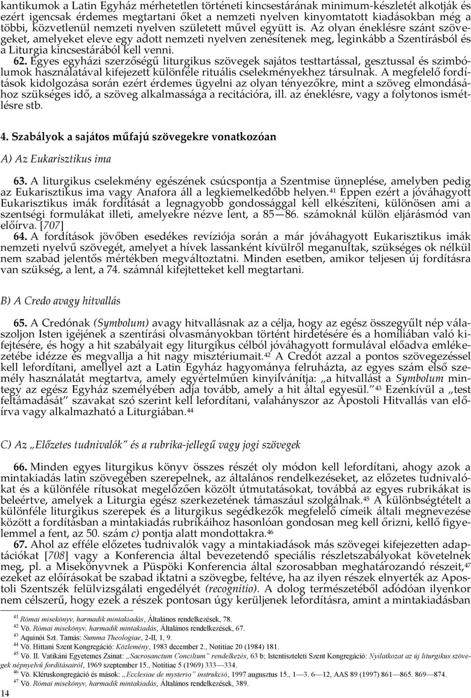 Az olyan éneklésre szánt szövegeket, amelyeket eleve egy adott nemzeti nyelven zenésítenek meg, leginkább a Szentírásból és a Liturgia kincsestárából kell venni. 62.