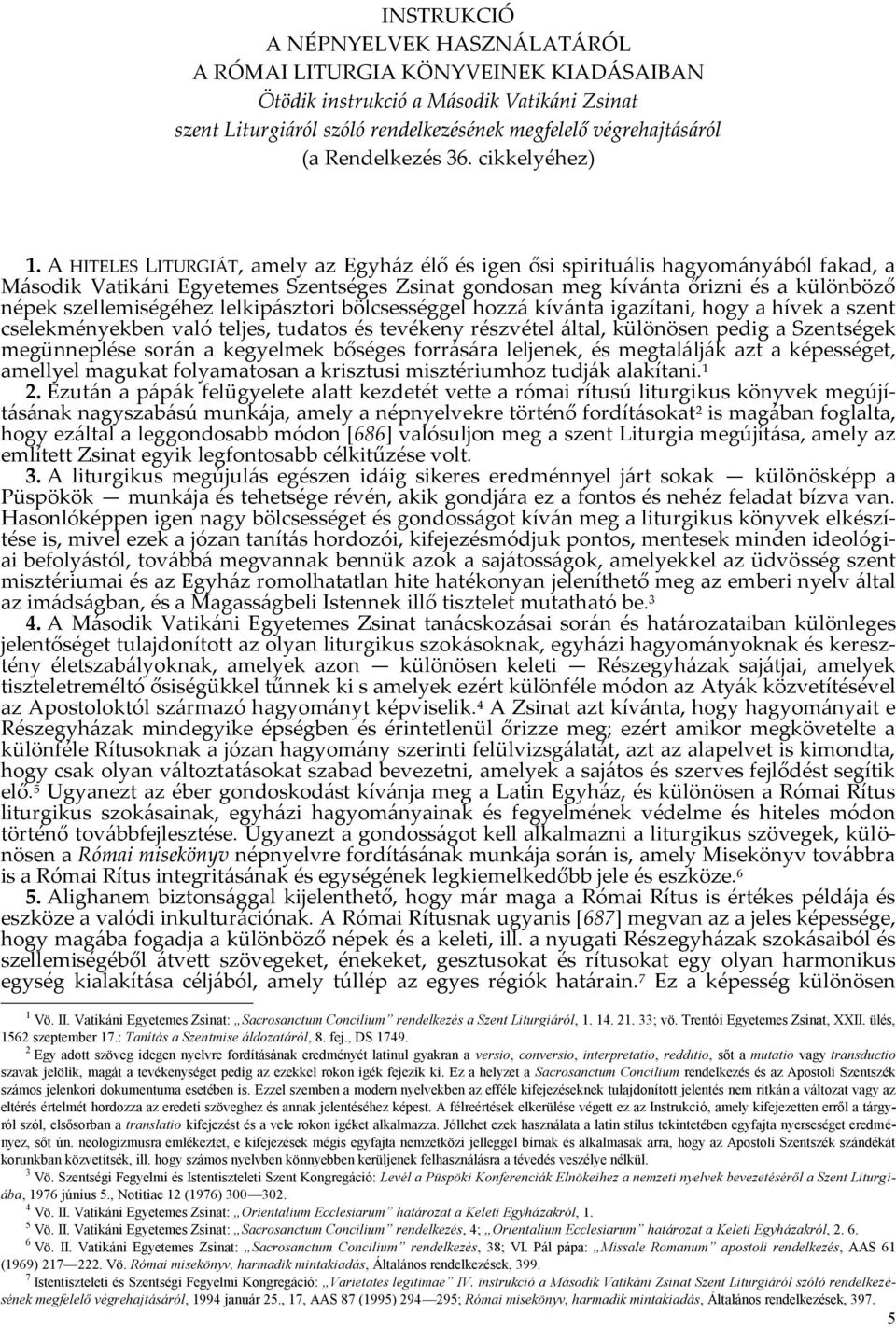 A HITELES LITURGIÁT, amely az Egyház élő és igen ősi spirituális hagyományából fakad, a Második Vatikáni Egyetemes Szentséges Zsinat gondosan meg kívánta őrizni és a különböző népek szellemiségéhez