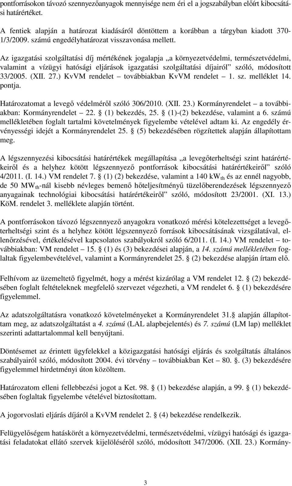 Az igazgatási szolgáltatási díj mértékének jogalapja a környezetvédelmi, természetvédelmi, valamint a vízügyi hatósági eljárások igazgatási szolgáltatási díjairól szóló, módosított 33/2005. (XII. 27.