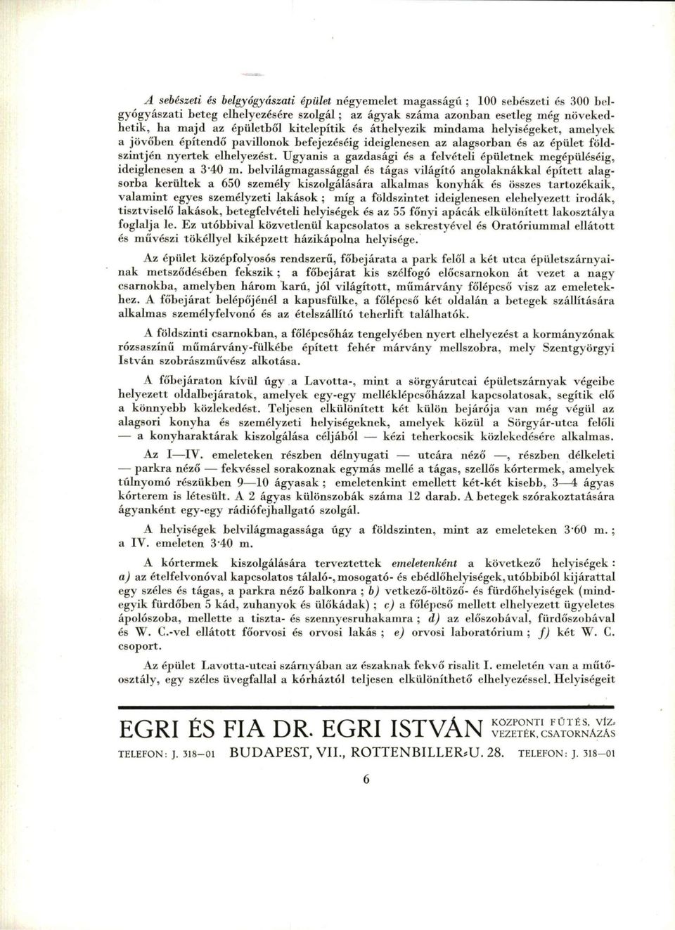 Ugyanis a gazdasági és a felvételi épületnek megépüléséig, ideiglenesen a 3*40 m.