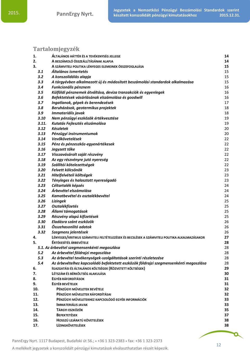 5 Külföldi pénznemek átváltása, deviza tranzakciók és egyenlegek 16 3.6 Befektetések vásárlásának elszámolása és goodwill 16 3.7 Ingatlanok, gépek és berendezések 17 3.