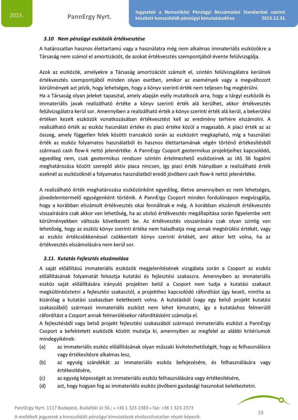 Azok az eszközök, amelyekre a Társaság amortizációt számolt el, szintén felülvizsgálatra kerülnek értékvesztés szempontjából minden olyan esetben, amikor az események vagy a megváltozott körülmények