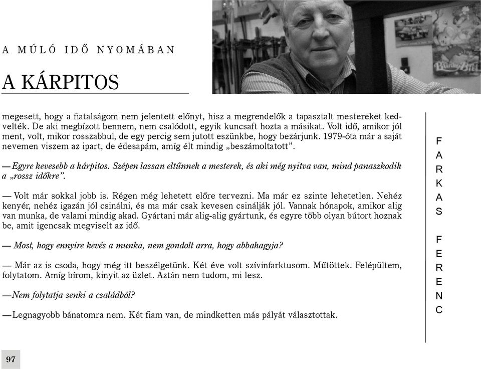 1979-óta már a saját nevemen viszem az ipart, de édesapám, amíg élt mindig beszámoltatott. gyre kevesebb a kárpitos.