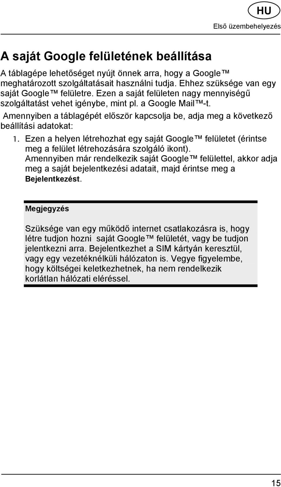 Amennyiben a táblagépét először kapcsolja be, adja meg a következő beállítási adatokat: 1. Ezen a helyen létrehozhat egy saját Google felületet (érintse meg a felület létrehozására szolgáló ikont).