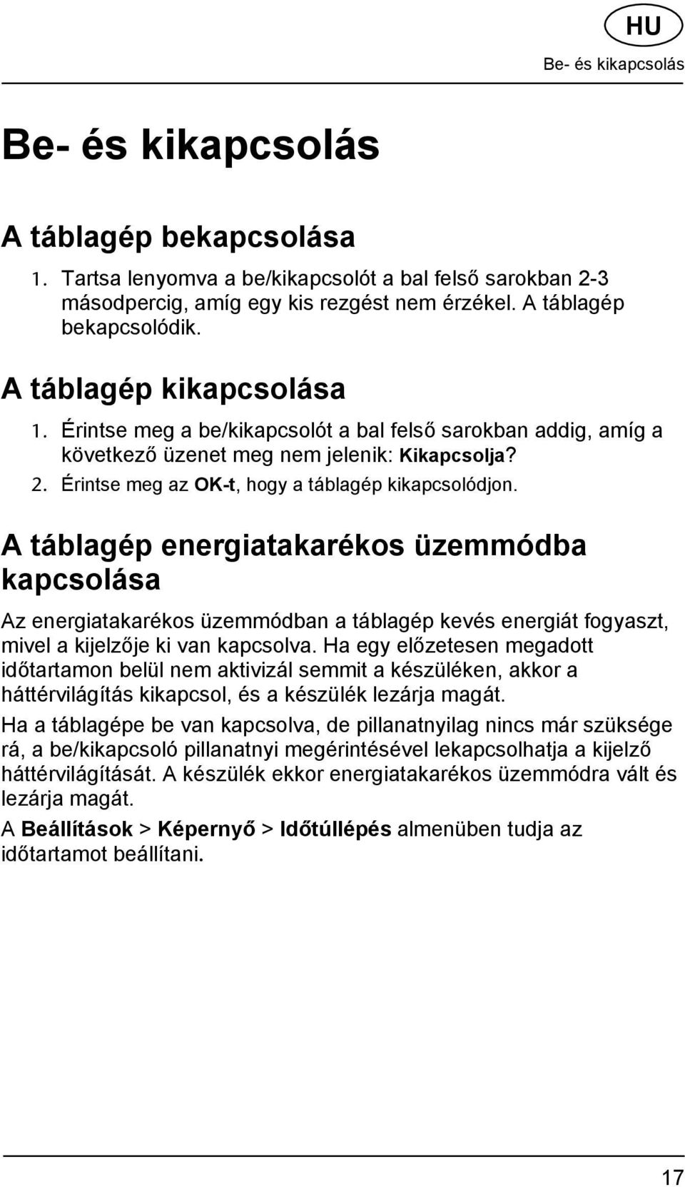 A táblagép energiatakarékos üzemmódba kapcsolása Az energiatakarékos üzemmódban a táblagép kevés energiát fogyaszt, mivel a kijelzője ki van kapcsolva.