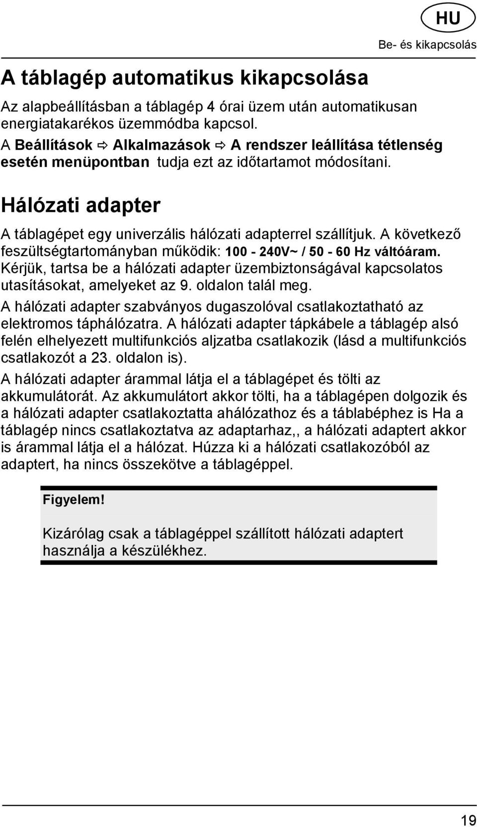 A következő feszültségtartományban működik: 100-240V~ / 50-60 Hz váltóáram. Kérjük, tartsa be a hálózati adapter üzembiztonságával kapcsolatos utasításokat, amelyeket az 9. oldalon talál meg.