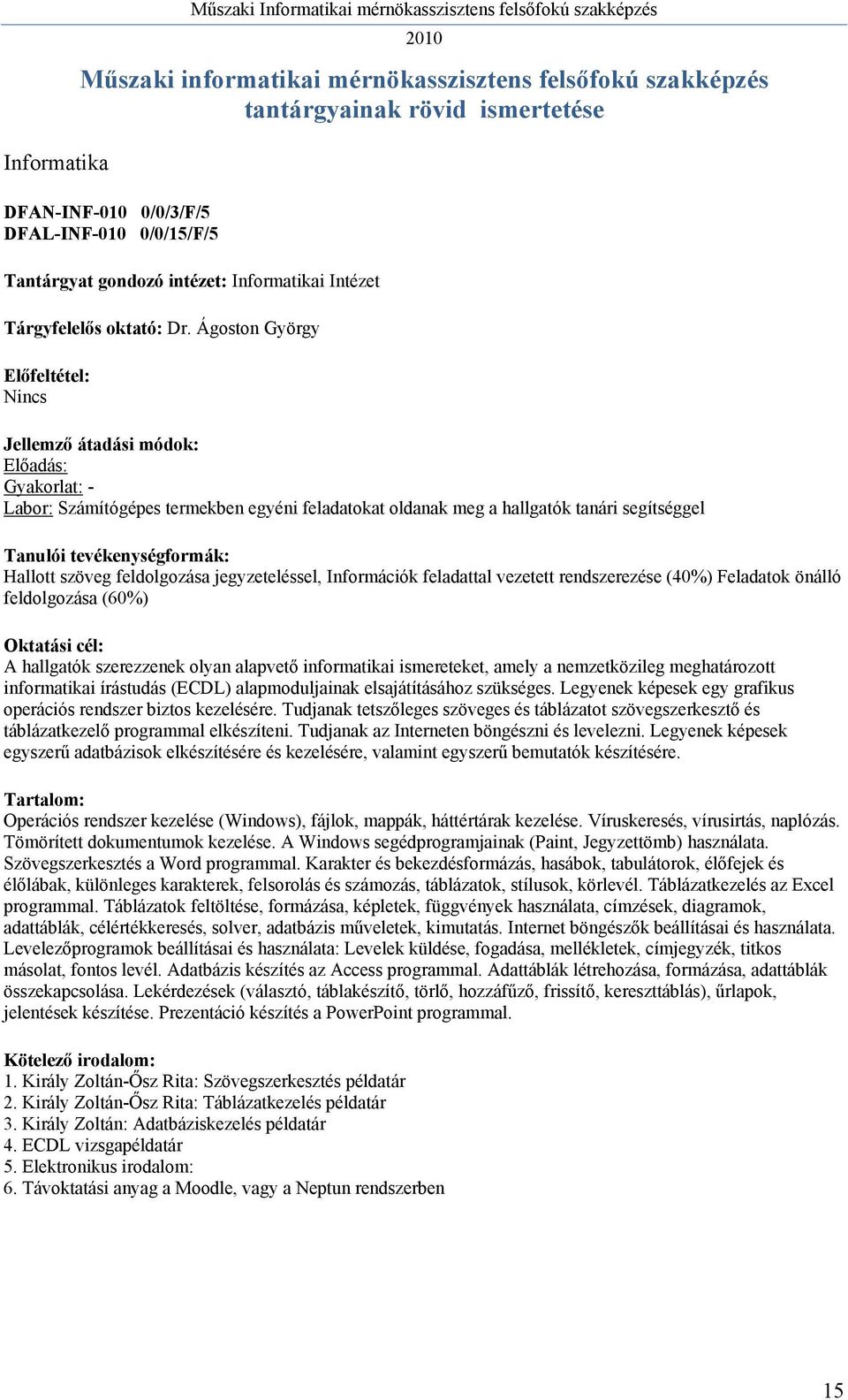 Ágoston György Előadás: Gyakorlat: - Labor: Számítógépes termekben egyéni feladatokat oldanak meg a hallgatók tanári segítséggel Hallott szöveg feldolgozása jegyzeteléssel, Információk feladattal