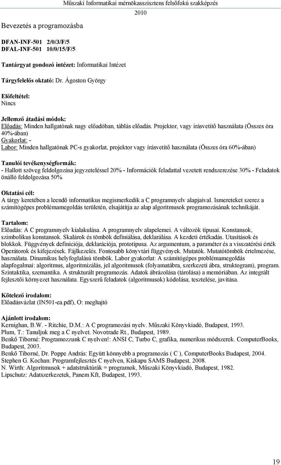 Projektor, vagy írásvetítő használata (Összes óra 40%-ában) Gyakorlat: - Labor: Minden hallgatónak PC-s gyakorlat, projektor vagy írásvetítő használata (Összes óra 60%-ában) - Hallott szöveg