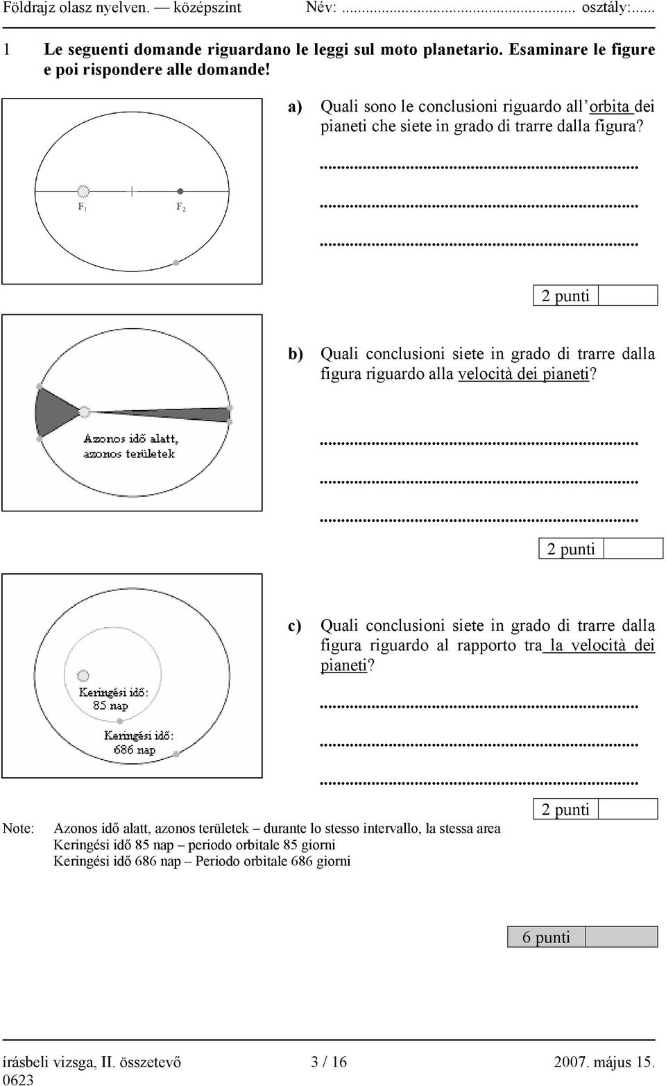 ......... 2 punti b) Quali conclusioni siete in grado di trarre dalla figura riguardo alla velocità dei pianeti?