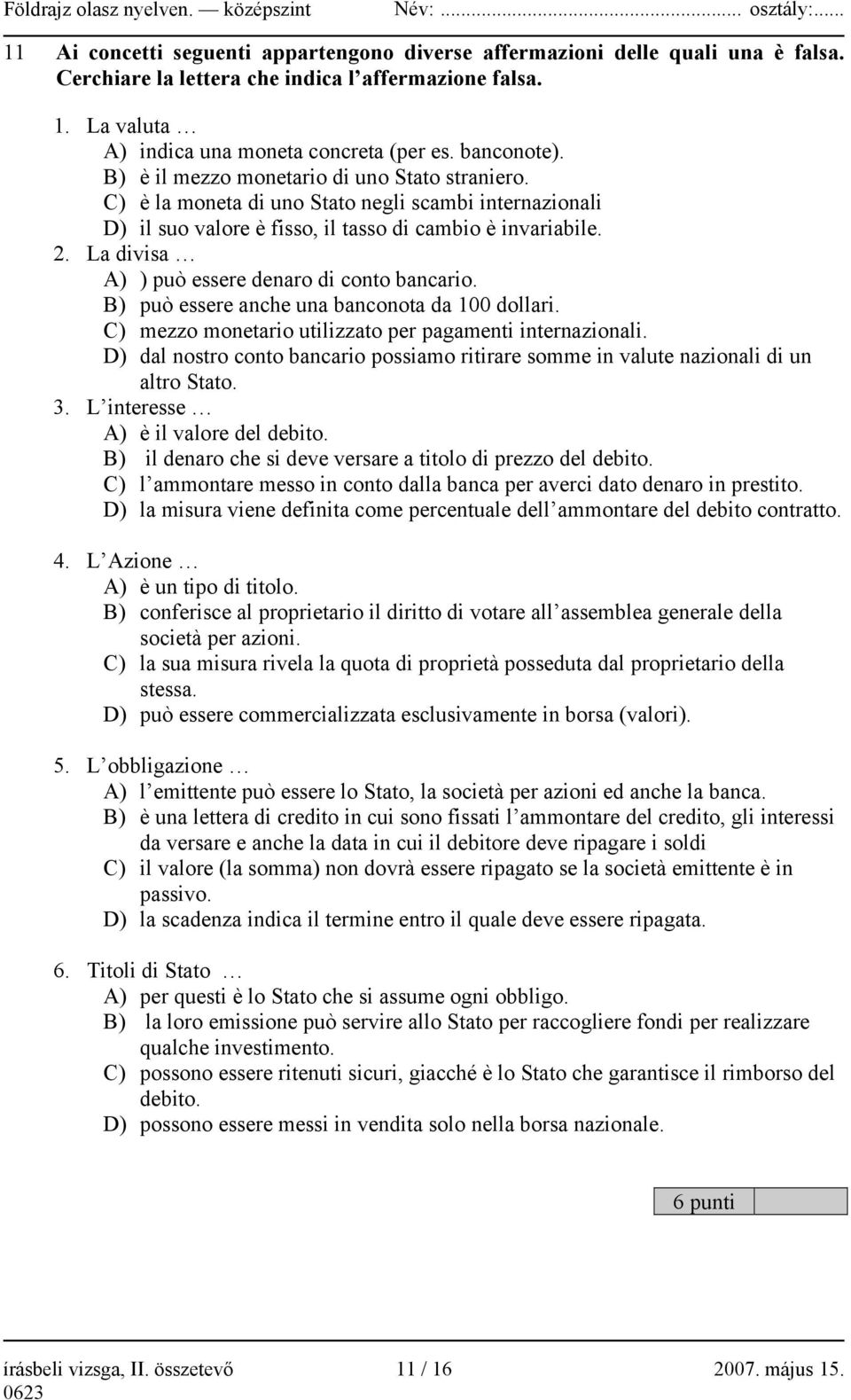 La divisa A) ) può essere denaro di conto bancario. B) può essere anche una banconota da 100 dollari. C) mezzo monetario utilizzato per pagamenti internazionali.