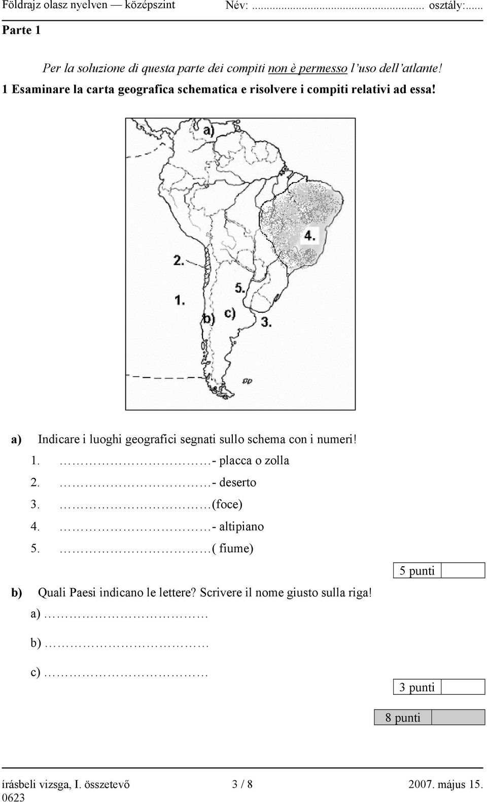 a) Indicare i luoghi geografici segnati sullo schema con i numeri! 1. - placca o zolla 2. - deserto 3. (foce) 4.