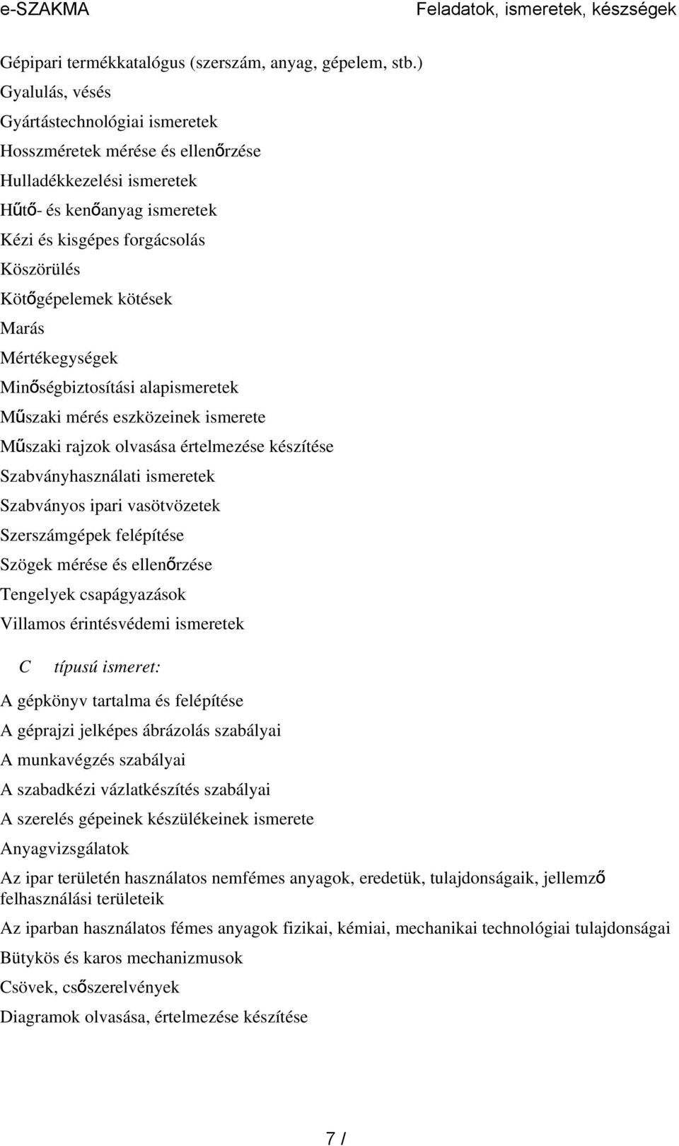 kötések Marás Mértékegységek Minőségbiztosítási alapismeretek Műszaki mérés eszközeinek ismerete Műszaki rajzok olvasása értelmezése készítése Szabványhasználati ismeretek Szabványos ipari