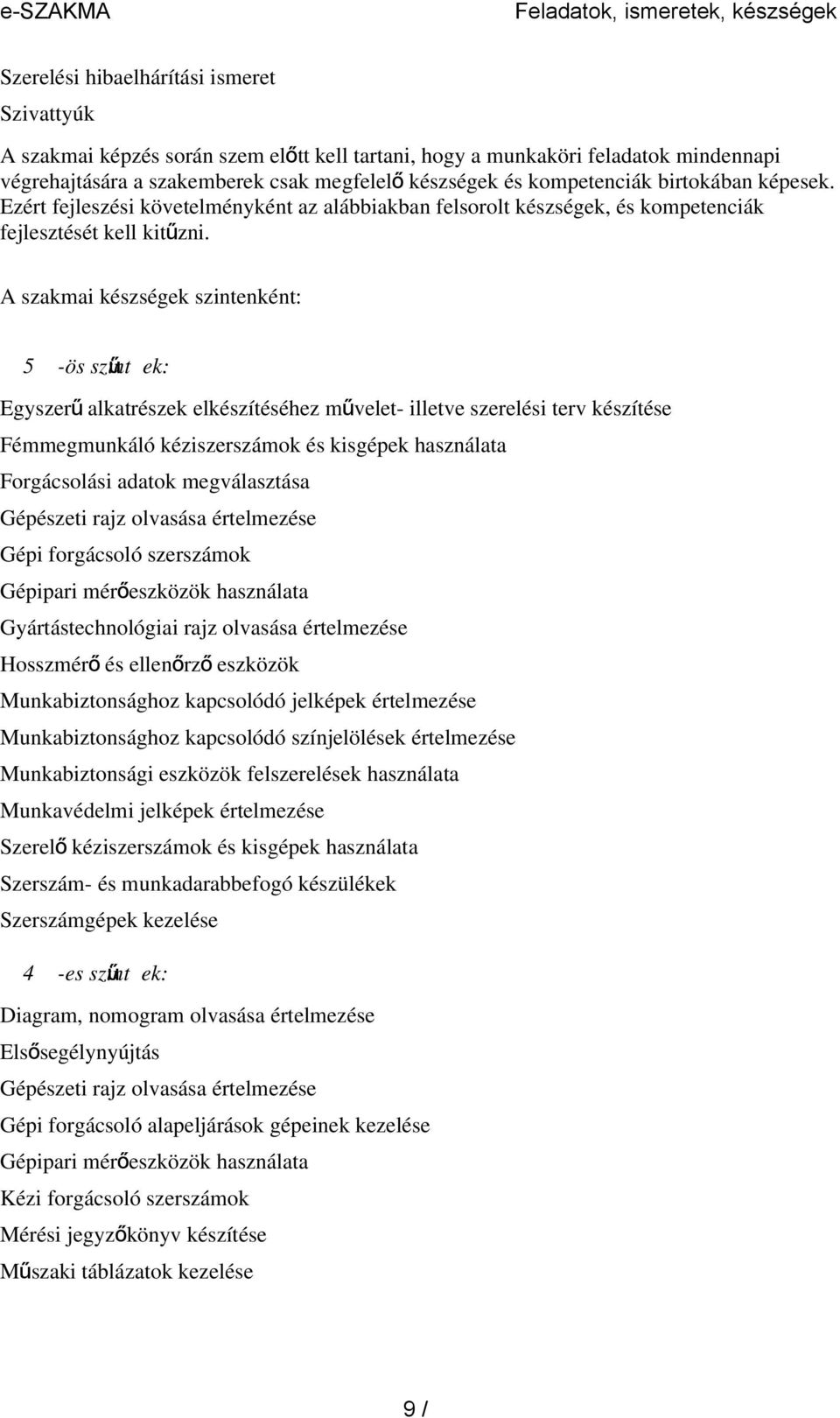 A szakmai készségek szintenként: 5 -ös szint ű ek: Egyszer ű alkatrészek elkészítéséhez művelet- illetve szerelési terv készítése Fémmegmunkáló kéziszerszámok és kisgépek használata Forgácsolási