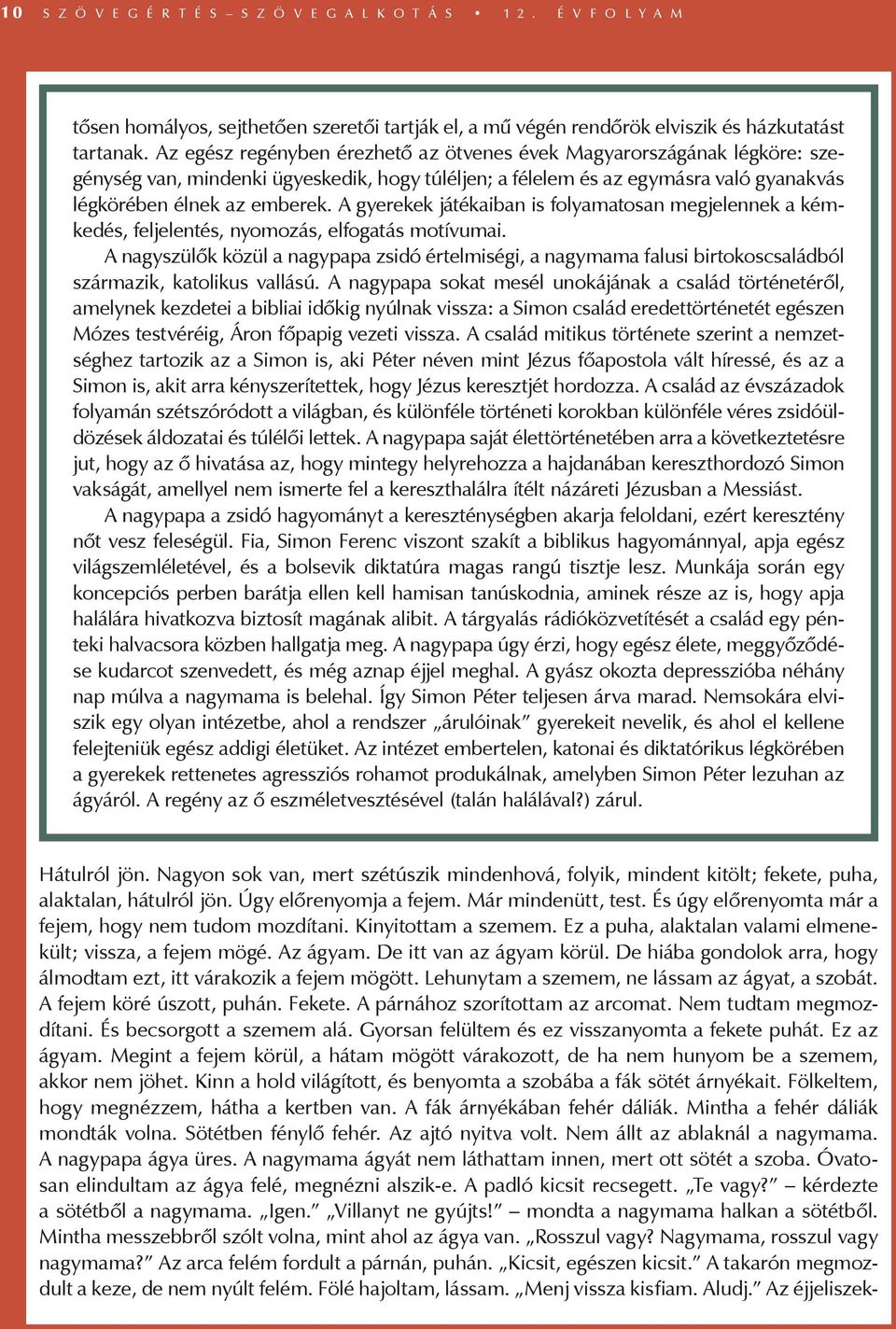 A gyerekek játékaiban is folyamatosan megjelennek a kémkedés, feljelentés, nyomozás, elfogatás motívumai.