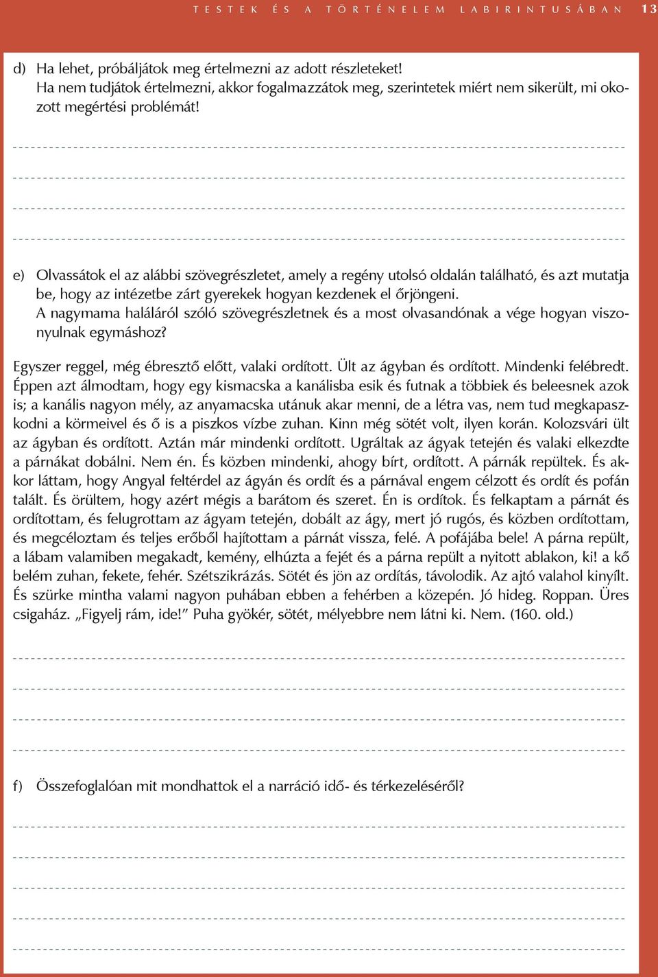 e) Olvassátok el az alábbi szövegrészletet, amely a regény utolsó oldalán található, és azt mutatja be, hogy az intézetbe zárt gyerekek hogyan kezdenek el őrjöngeni.