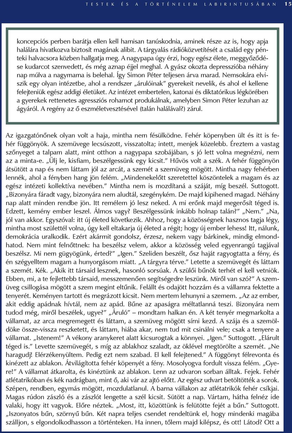 A gyász okozta depresszióba néhány nap múlva a nagymama is belehal. Így Simon Péter teljesen árva marad.