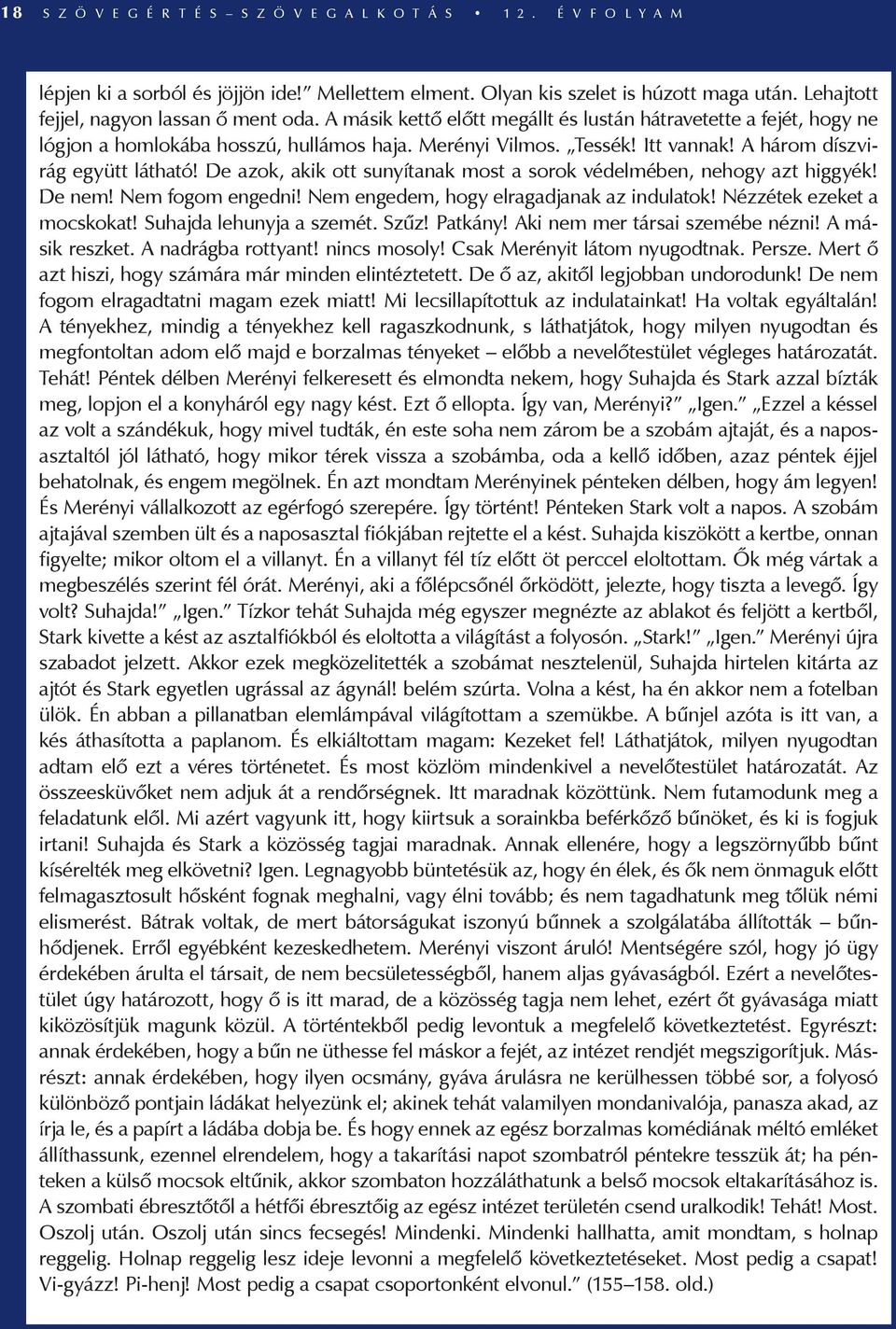 A három díszvirág együtt látható! De azok, akik ott sunyítanak most a sorok védelmében, nehogy azt higgyék! De nem! Nem fogom engedni! Nem engedem, hogy elragadjanak az indulatok!