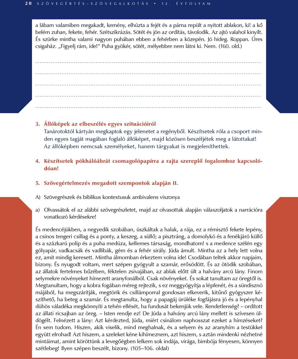 Puha gyökér, sötét, mélyebbre nem látni ki. Nem. (160. old.) 3. Állóképek az elbeszélés egyes szituációiról Tanárotoktól kártyán megkaptok egy jelenetet a regényből.