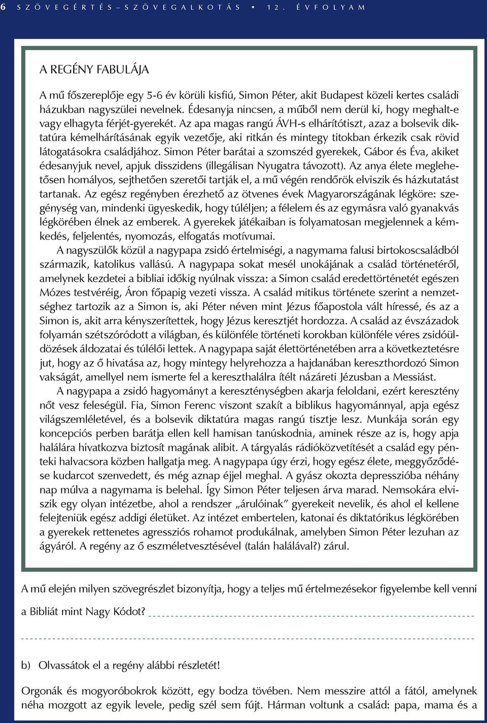 Édesanyja nincsen, a műből nem derül ki, hogy meghalt-e vagy elhagyta férjét-gyerekét.